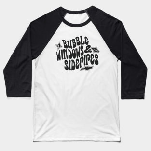 Bubble Windows & Side Pipes! (Black) Baseball T-Shirt